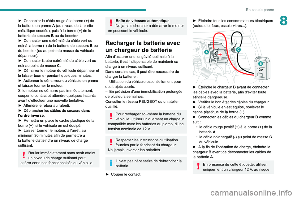 PEUGEOT 508 2021 Manuel du propriétaire (in French) 205
En cas de panne
8► Connecter le câble rouge à la borne (+) de
la batterie en panne A (au niveau de la partie
métallique coudée), puis à la borne
(+) de la
batterie de secours
B
PEUGEOT 508 2021 Manuel du propriétaire (in French) 205
En cas de panne
8► Connecter le câble rouge à la borne (+) de
la batterie en panne A (au niveau de la partie
métallique coudée), puis à la borne
(+) de la
batterie de secours
B