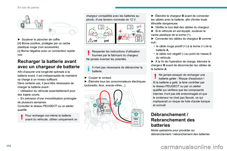 PEUGEOT 508 2021 Manuel du propriétaire (in French) 208
En cas de panne
► Soulever le plancher de coffre.
(+) Borne positive, protégée par un cache
plastique rouge (non accessible).
(-) Borne négative avec un connecteur rapide
noir.
Recharger PEUGEOT 508 2021 Manuel du propriétaire (in French) 208
En cas de panne
► Soulever le plancher de coffre.
(+) Borne positive, protégée par un cache
plastique rouge (non accessible).
(-) Borne négative avec un connecteur rapide
noir.
Recharger