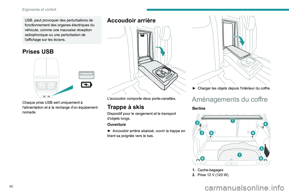 PEUGEOT 508 2021  Manuel du propriétaire (in French) 66
Ergonomie et confort
USB, peut provoquer des perturbations de 
fonctionnement des organes électriques du 
véhicule, comme une mauvaise réception 
radiophonique ou une perturbation de 
l'affi