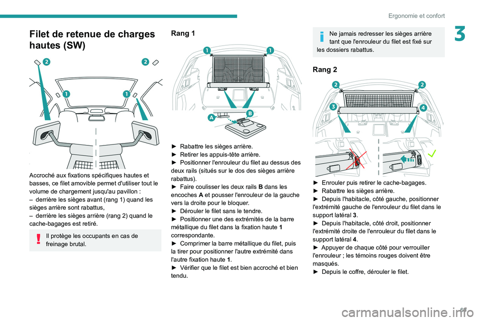 PEUGEOT 508 2021 Manuel du propriétaire (in French) 69
Ergonomie et confort
3Filet de retenue de charges
hautes (SW)
Accroché aux fixations spécifiques hautes et
basses, ce filet amovible permet d'utiliser tout le
volume de chargement jusq PEUGEOT 508 2021 Manuel du propriétaire (in French) 69
Ergonomie et confort
3Filet de retenue de charges
hautes (SW)
Accroché aux fixations spécifiques hautes et
basses, ce filet amovible permet d'utiliser tout le
volume de chargement jusq