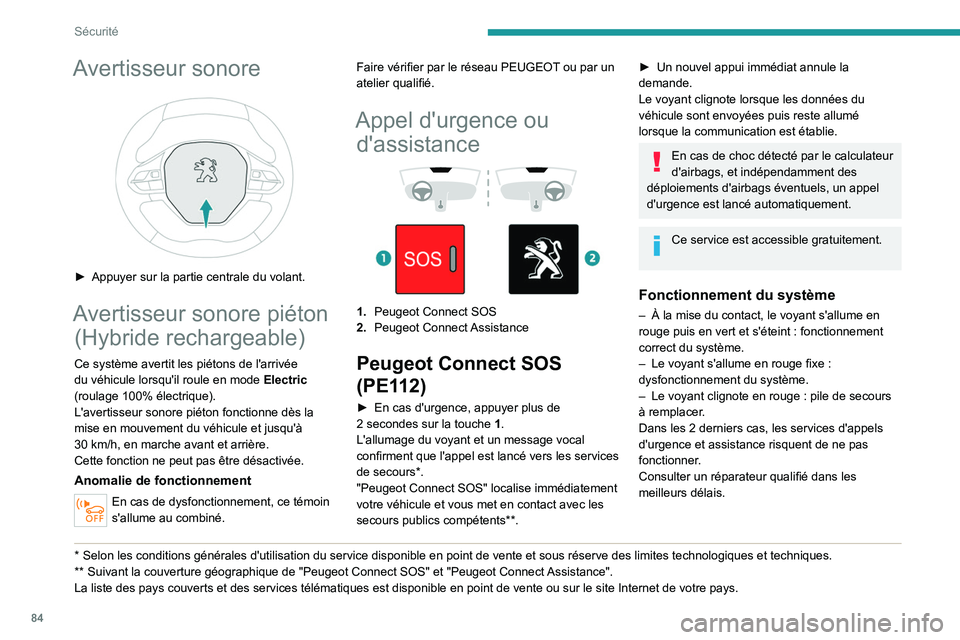 PEUGEOT 508 2021 Manuel du propriétaire (in French) 84
Sécurité
Avertisseur sonore
► Appuyer sur la partie centrale du volant.
Avertisseur sonore piéton (Hybride rechargeable)
Ce système avertit les piétons de l'arrivée
du véhicule lor PEUGEOT 508 2021 Manuel du propriétaire (in French) 84
Sécurité
Avertisseur sonore
► Appuyer sur la partie centrale du volant.
Avertisseur sonore piéton (Hybride rechargeable)
Ce système avertit les piétons de l'arrivée
du véhicule lor