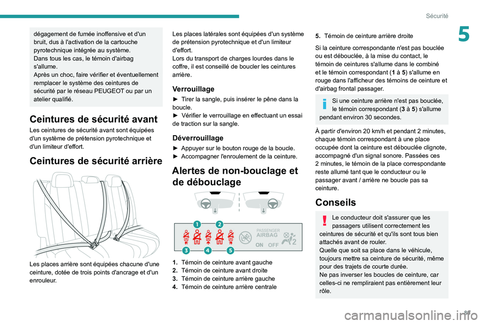 PEUGEOT 508 2021 Manuel du propriétaire (in French) 89
Sécurité
5dégagement de fumée inoffensive et d'un
bruit, dus à l'activation de la cartouche
pyrotechnique intégrée au système.
Dans tous les cas, le témoin d'airbag
s'al PEUGEOT 508 2021 Manuel du propriétaire (in French) 89
Sécurité
5dégagement de fumée inoffensive et d'un
bruit, dus à l'activation de la cartouche
pyrotechnique intégrée au système.
Dans tous les cas, le témoin d'airbag
s'al