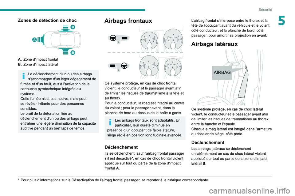 PEUGEOT 508 2021 Manuel du propriétaire (in French) 91
Sécurité
5Zones de détection de choc
A.Zone d'impact frontal
B. Zone d'impact latéral
Le déclenchement d'un ou des airbags
s'accompagne d'un léger dégagement de
fumée PEUGEOT 508 2021 Manuel du propriétaire (in French) 91
Sécurité
5Zones de détection de choc
A.Zone d'impact frontal
B. Zone d'impact latéral
Le déclenchement d'un ou des airbags
s'accompagne d'un léger dégagement de
fumée