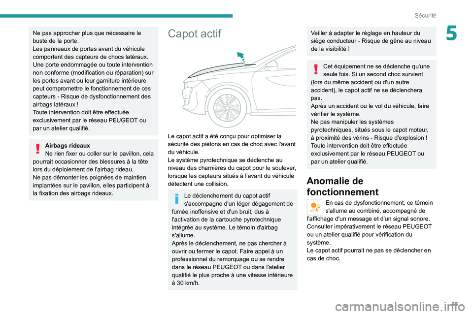 PEUGEOT 508 2021 Manuel du propriétaire (in French) 93
Sécurité
5Ne pas approcher plus que nécessaire le
buste de la porte.
Les panneaux de portes avant du véhicule
comportent des capteurs de chocs latéraux.
Une porte endommagée ou toute interv PEUGEOT 508 2021 Manuel du propriétaire (in French) 93
Sécurité
5Ne pas approcher plus que nécessaire le
buste de la porte.
Les panneaux de portes avant du véhicule
comportent des capteurs de chocs latéraux.
Une porte endommagée ou toute interv