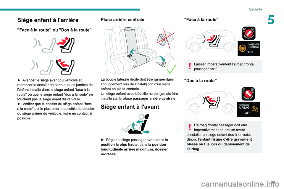 PEUGEOT 508 2021 Manuel du propriétaire (in French) 95
Sécurité
5Siège enfant à l'arrière
"Face à la route" ou "Dos à la route"
► Avancer le siège avant du véhicule et
redresser le dossier de sorte que les jambes PEUGEOT 508 2021 Manuel du propriétaire (in French) 95
Sécurité
5Siège enfant à l'arrière
"Face à la route" ou "Dos à la route"
► Avancer le siège avant du véhicule et
redresser le dossier de sorte que les jambes