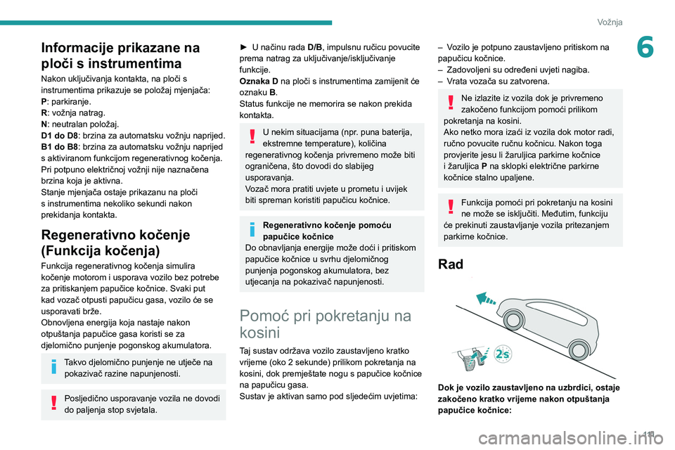 PEUGEOT 508 2021  Upute Za Rukovanje (in Croatian) 111
Vožnja
6Informacije prikazane na 
ploči s instrumentima
Nakon uključivanja kontakta, na ploči s 
instrumentima prikazuje se položaj mjenjača:
P: parkiranje.
R: vožnja natrag.
N: neutralan p