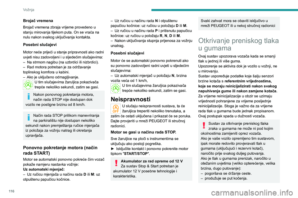 PEUGEOT 508 2021  Upute Za Rukovanje (in Croatian) 11 6
Vožnja
– gume se prijevremeno troše.
–  povećava se potrošnja energije.
Vrijednosti definiranog tlaka u gumama 
za vozilo navedene su na naljepnici s 
podacima o tlaku u gumama.
Više pod