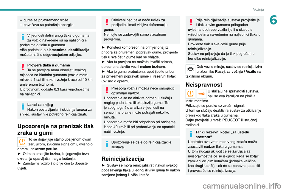 PEUGEOT 508 2021  Upute Za Rukovanje (in Croatian) 11 7
Vožnja
6– gume se prijevremeno troše.
–  povećava se potrošnja energije.
Vrijednosti definiranog tlaka u gumama 
za vozilo navedene su na naljepnici s 
podacima o tlaku u gumama.
Više po