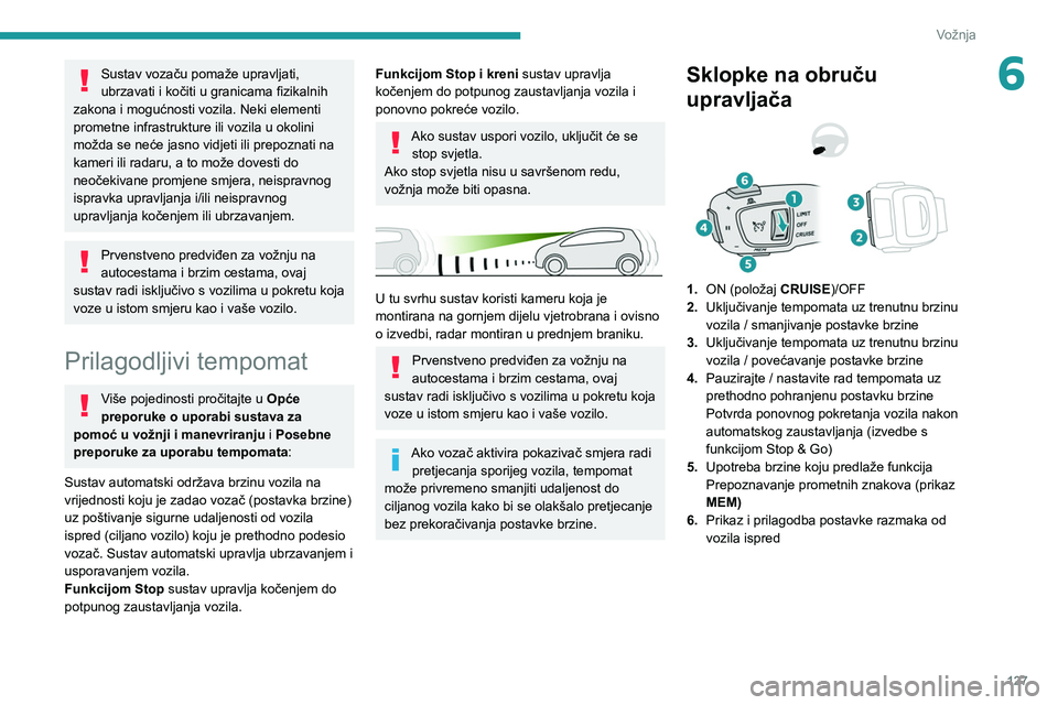 PEUGEOT 508 2021  Upute Za Rukovanje (in Croatian) 127
Vožnja
6Sustav vozaču pomaže upravljati, 
ubrzavati i kočiti u granicama fizikalnih 
zakona i mogućnosti vozila. Neki elementi 
prometne infrastrukture ili vozila u okolini 
možda se neće j