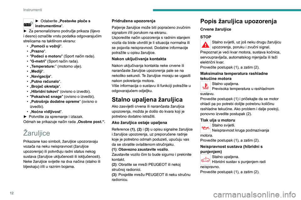 PEUGEOT 508 2021 Upute Za Rukovanje (in Croatian) 12
Instrumenti
► Odaberite „Postavke ploče s
instrumentima“.
►
Za personalizirano područje prikaza (lijevo
i desno) označite vrstu podatka odgovarajućim
strelicama na taktilnom ekranu PEUGEOT 508 2021 Upute Za Rukovanje (in Croatian) 12
Instrumenti
► Odaberite „Postavke ploče s
instrumentima“.
►
Za personalizirano područje prikaza (lijevo
i desno) označite vrstu podatka odgovarajućim
strelicama na taktilnom ekranu