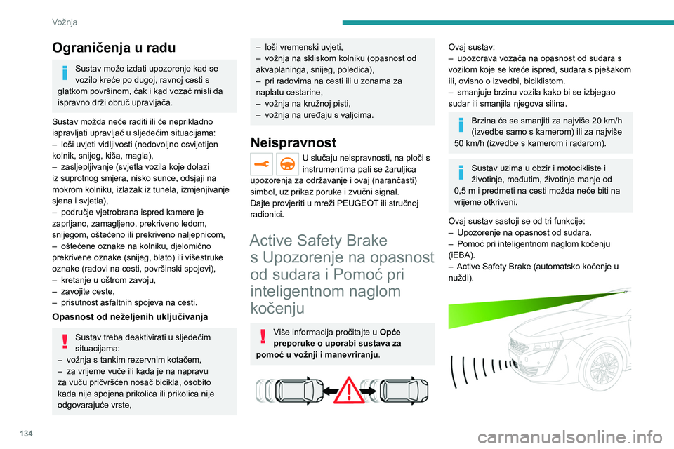PEUGEOT 508 2021  Upute Za Rukovanje (in Croatian) 134
Vožnja
Vozilo ima višenamjensku kameru smještenu na 
gornjem dijelu vjetrobrana i, ovisno o izvedbi, 
radar u prednjem braniku.
Sustav ne zamjenjuje oprez vozača.
Sustav je projektiran za poma
