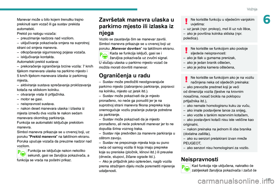PEUGEOT 508 2021  Upute Za Rukovanje (in Croatian) 151
Vožnja
6Manevar može u bilo kojem trenutku trajno 
prekinuti sam vozač ili ga sustav prekida 
automatski.
Prekid po nalogu vozača:
– 
preuzimanje nadzora nad vozilom.
–

 
uključivanje po