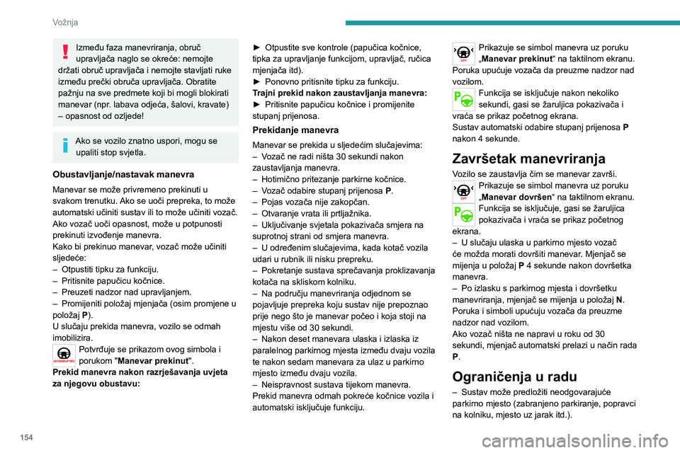 PEUGEOT 508 2021  Upute Za Rukovanje (in Croatian) 154
Vožnja
– Sustav može pokazivati da je mjesto 
pronađeno, no neće ga ponuditi jer je na 
suprotnoj strani manevra fiksna prepreka koja 
onemogućuje vozilu praćenje putanje potrebne 
za park