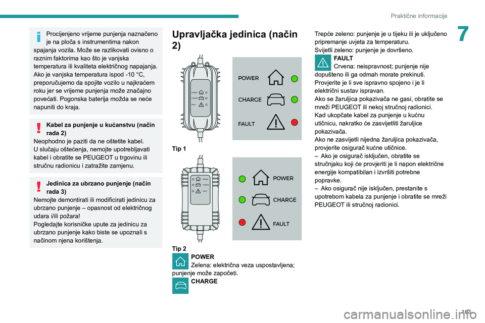 PEUGEOT 508 2021  Upute Za Rukovanje (in Croatian) 163
Praktične informacije
7Procijenjeno vrijeme punjenja naznačeno 
je na ploča s instrumentima nakon 
spajanja vozila. Može se razlikovati ovisno o 
raznim faktorima kao što je vanjska 
temperat