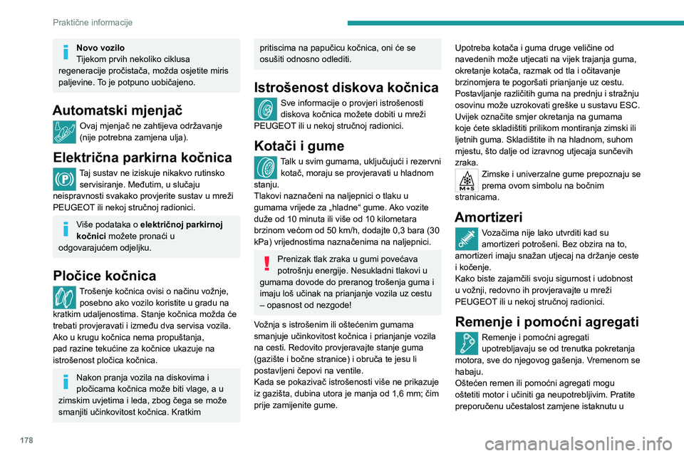 PEUGEOT 508 2021  Upute Za Rukovanje (in Croatian) 178
Praktične informacije
Novo vozilo
Tijekom prvih nekoliko ciklusa 
regeneracije pročistača, možda osjetite miris 
paljevine. To je potpuno uobičajeno.
Automatski mjenjač
Ovaj mjenjač ne zaht