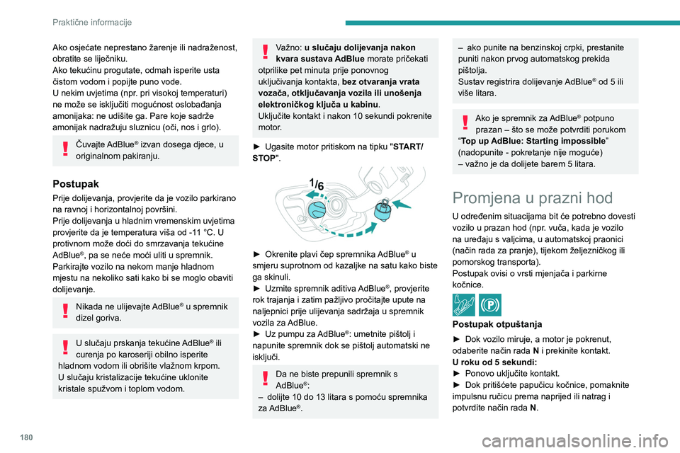 PEUGEOT 508 2021  Upute Za Rukovanje (in Croatian) 180
Praktične informacije
Ako osjećate neprestano žarenje ili nadraženost, 
obratite se liječniku.
Ako tekućinu progutate, odmah isperite usta 
čistom vodom i popijte puno vode.
U nekim uvjetim