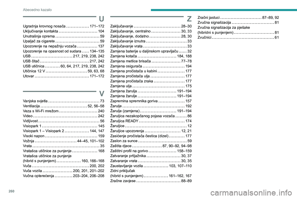 PEUGEOT 508 2021 Upute Za Rukovanje (in Croatian) 260
Abecedno kazalo
U
Ugradnja krovnog nosača 171–172
Uključivanje kontakta
104
Unutrašnja oprema
59
Upaljač za cigarete
59
Upozorenje na nepažnju vozača
137
Upozorenje PEUGEOT 508 2021 Upute Za Rukovanje (in Croatian) 260
Abecedno kazalo
U
Ugradnja krovnog nosača 171–172
Uključivanje kontakta
104
Unutrašnja oprema
59
Upaljač za cigarete
59
Upozorenje na nepažnju vozača
137
Upozorenje