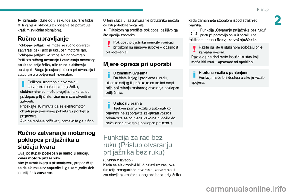 PEUGEOT 508 2021  Upute Za Rukovanje (in Croatian) 39
Pristup
2► pritisnite i dulje od 3 sekunde zadržite tipku 
C  ili vanjsku sklopku  B (brisanje se potvrđuje 
kratkim zvučnim signalom).
Ručno upravljanje
Poklopac prtljažnika može se ručno