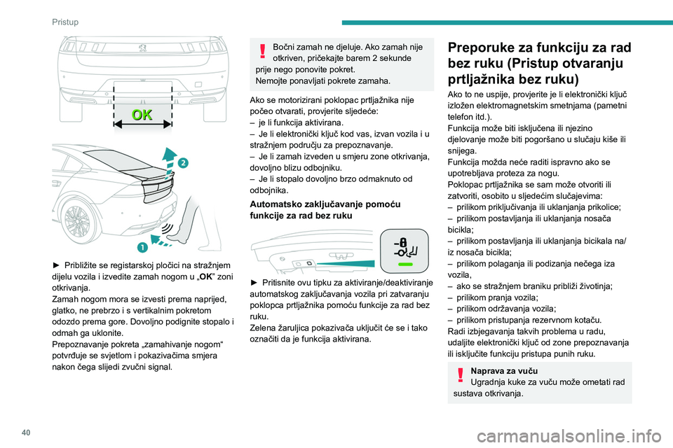 PEUGEOT 508 2021  Upute Za Rukovanje (in Croatian) 40
Pristup
Kako biste izbjegli neželjeno otvaranje 
poklopca prtljažnika dok koristite uređaj za 
vuču:
► uklonite elektronički ključ iz zone 
prepoznavanja dok je zatvoren poklopac 
prtljažn