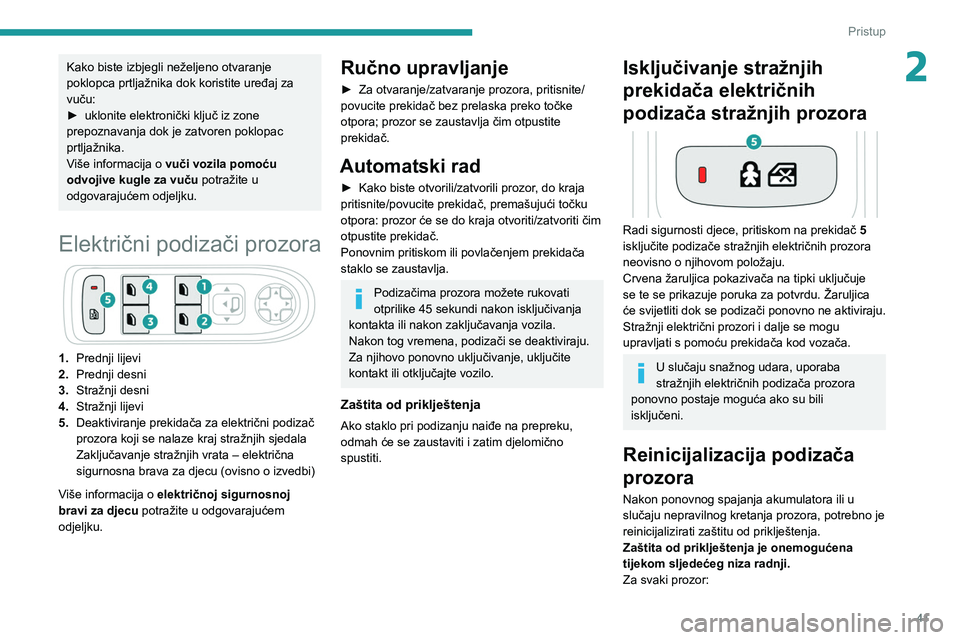 PEUGEOT 508 2021  Upute Za Rukovanje (in Croatian) 41
Pristup
2Kako biste izbjegli neželjeno otvaranje 
poklopca prtljažnika dok koristite uređaj za 
vuču:
► 
uklonite elektronički ključ iz zone 
prepoznavanja dok je zatvoren poklopac 
prtlja