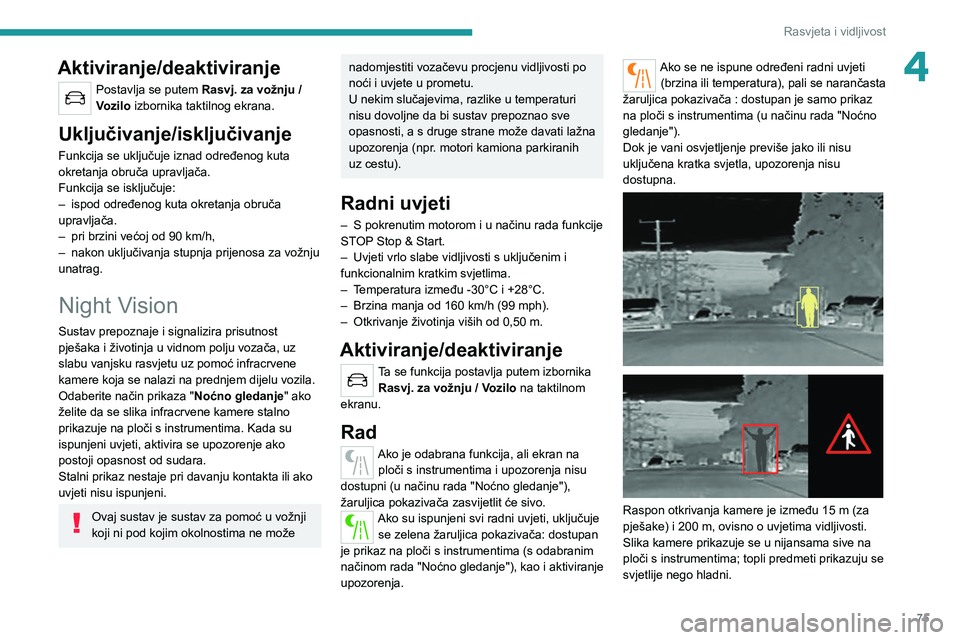 PEUGEOT 508 2021  Upute Za Rukovanje (in Croatian) 75
Rasvjeta i vidljivost
4Aktiviranje/deaktiviranje
Postavlja se putem Rasvj. za vožnju / 
V ozilo  izbornika taktilnog ekrana.
Uključivanje/isključivanje
Funkcija se uključuje iznad određenog ku