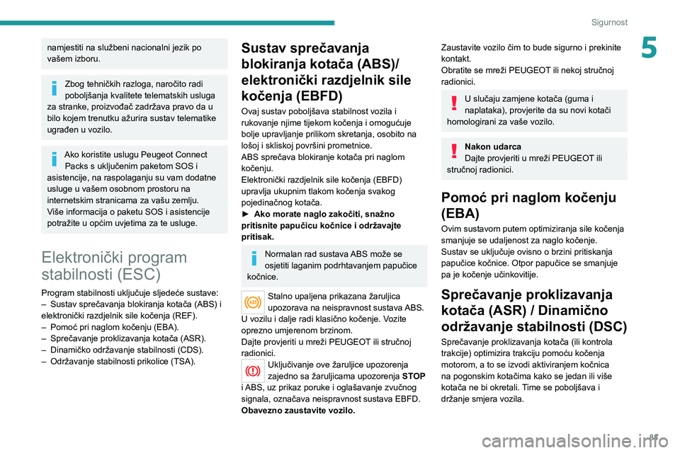 PEUGEOT 508 2021  Upute Za Rukovanje (in Croatian) 83
Sigurnost
5namjestiti na službeni nacionalni jezik po 
vašem izboru.
Zbog tehničkih razloga, naročito radi 
poboljšanja kvalitete telematskih usluga 
za stranke, proizvođač zadržava pravo d