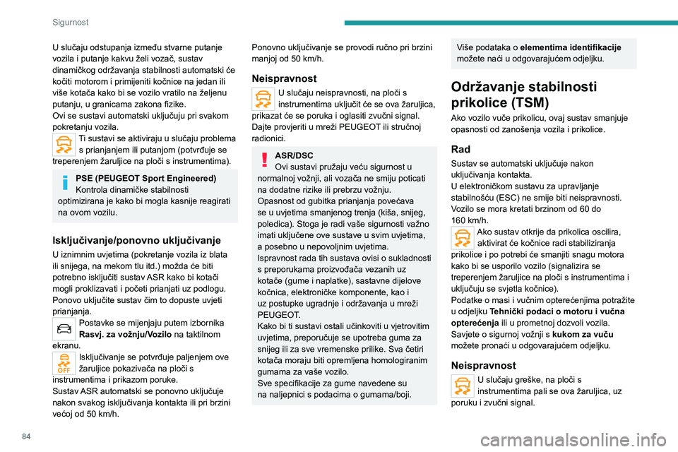 PEUGEOT 508 2021  Upute Za Rukovanje (in Croatian) 84
Sigurnost
U slučaju odstupanja između stvarne putanje 
vozila i putanje kakvu želi vozač, sustav 
dinamičkog održavanja stabilnosti automatski će 
kočiti motorom i primijeniti kočnice na j