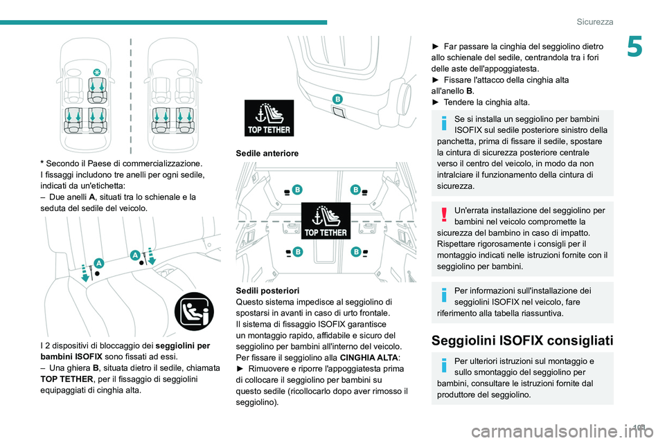 PEUGEOT 508 2021  Manuale duso (in Italian) 101
Sicurezza
5
 
* Secondo il Paese di commercializzazione.
I fissaggi includono tre anelli per ogni sedile, 
indicati da un'etichetta:
– 
Due anelli
  
A
 , situati tra lo schienale e la 
sedu