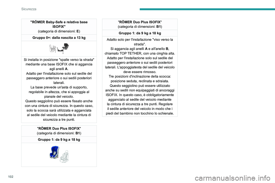 PEUGEOT 508 2021  Manuale duso (in Italian) 102
Sicurezza
Ubicazione dei seggiolini ISOFIX per bambini
Conformemente alle normative europee, questa tabella mostra le possibili\
 collocazioni dei seggiolini ISOFIX per bambini sui sedili equipagg