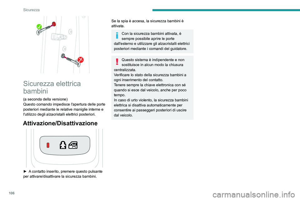 PEUGEOT 508 2021  Manuale duso (in Italian) 106
Sicurezza
 
Sicurezza elettrica 
bambini
(a seconda della versione)
Questo comando impedisce l'apertura delle porte 
posteriori mediante le relative maniglie interne e 
l'utilizzo degli al