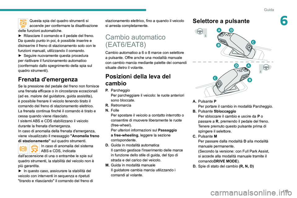 PEUGEOT 508 2021  Manuale duso (in Italian) 11 3
Guida
6Questa spia del quadro strumenti si 
accende per confermare la disattivazione 
delle funzioni automatiche.
►
 
Rilasciare il comando e il pedale del freno.
Da questo punto in poi, è pos