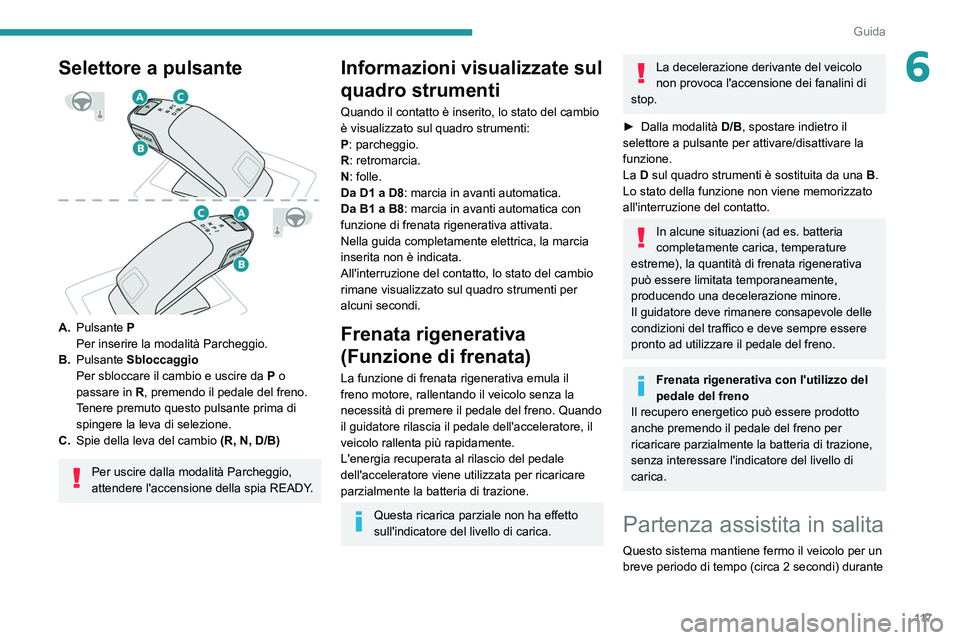 PEUGEOT 508 2021  Manuale duso (in Italian) 11 7
Guida
6Selettore a pulsante 
 
A.Pulsante   P
Per inserire la modalità Parcheggio.
B. Pulsante Sbloccaggio
Per sbloccare il cambio e uscire da
 
P
  o 
passare in
 
R
 , premendo il pedale del f