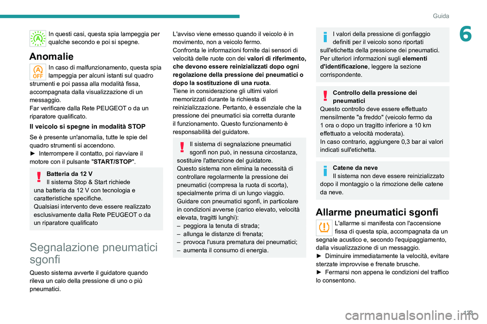 PEUGEOT 508 2021  Manuale duso (in Italian) 123
Guida
6In questi casi, questa spia lampeggia per 
qualche secondo e poi si spegne.
Anomalie
In caso di malfunzionamento, questa spia 
lampeggia per alcuni istanti sul quadro 
strumenti e poi passa