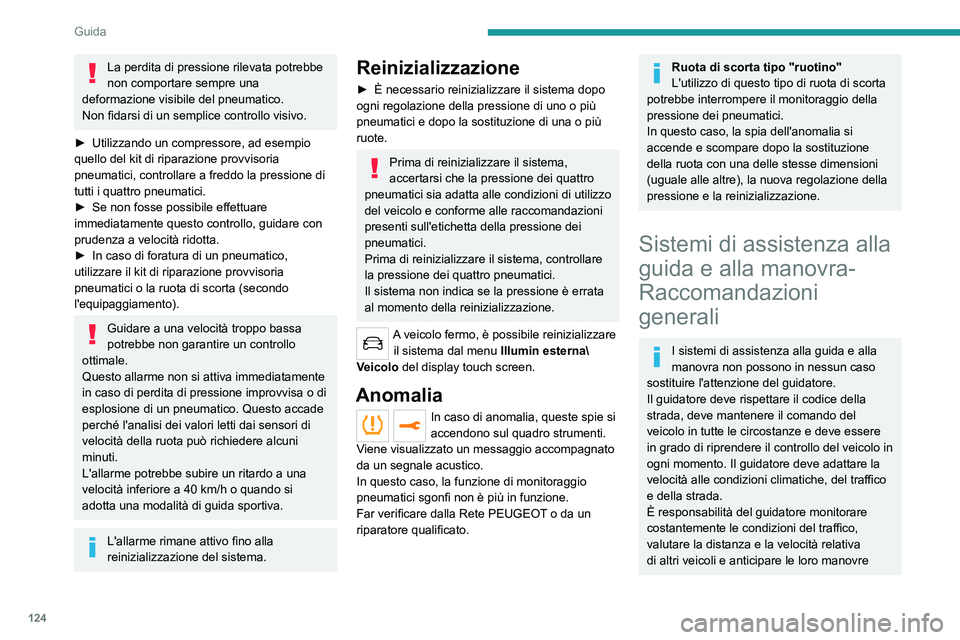 PEUGEOT 508 2021  Manuale duso (in Italian) 124
Guida
prima di utilizzare l'indicatore di direzione e 
cambiare corsia.
Questi sistemi non consentono di superare le 
leggi della fisica.
Assistenza alla guida
Il guidatore deve trattenere il 