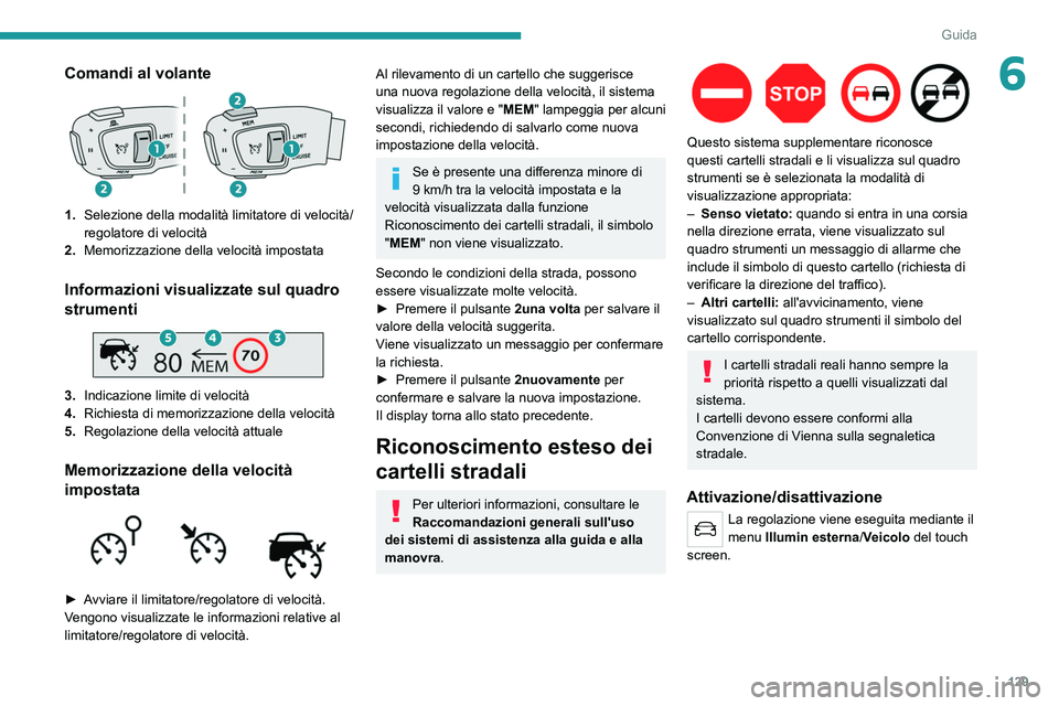 PEUGEOT 508 2021  Manuale duso (in Italian) 129
Guida
6Comandi al volante
1.Selezione della modalità limitatore di velocità/
regolatore di velocità
2. Memorizzazione della velocità impostata
Informazioni visualizzate sul quadro 
strumenti
 