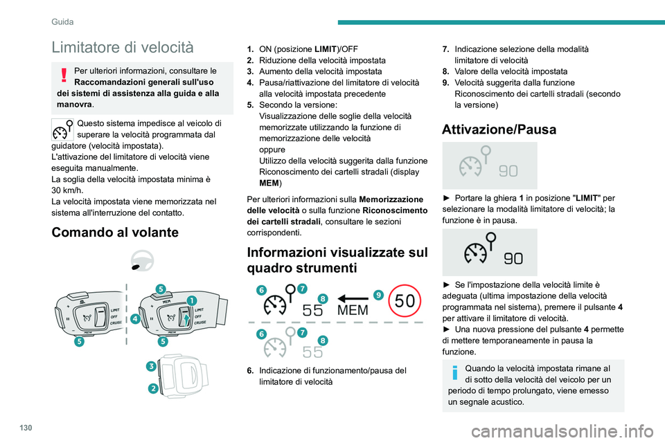 PEUGEOT 508 2021  Manuale duso (in Italian) 130
Guida
Regolazione della velocità 
limite
Non è necessario attivare il limitatore di velocità 
per regolare la velocità.
Per modificare la velocità limite in base alla 
velocità attuale del v