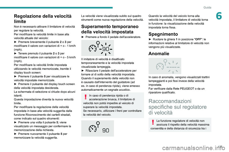 PEUGEOT 508 2021  Manuale duso (in Italian) 131
Guida
6Regolazione della velocità 
limite
Non è necessario attivare il limitatore di velocità 
per regolare la velocità.
Per modificare la velocità limite in base alla 
velocità attuale del 