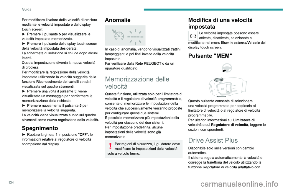 PEUGEOT 508 2021  Manuale duso (in Italian) 134
Guida
funzione Stop&Go unitamente al Mantenimento 
in corsia.
Queste due funzioni devono essere attivate e in 
funzione.
Per ulteriori informazioni su Regolatore di 
velocità adattativo e sul Man