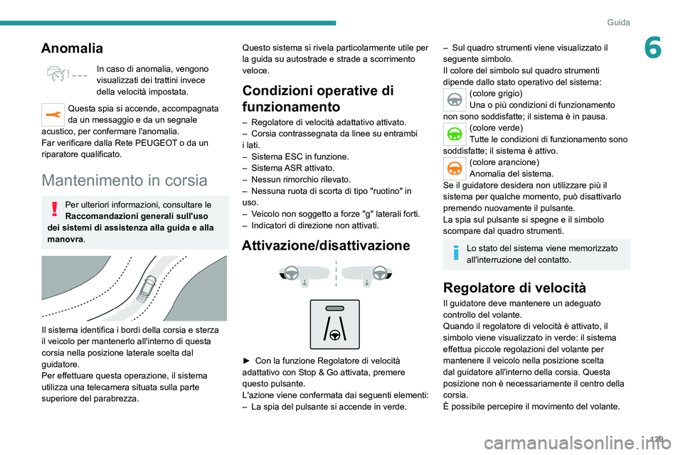 PEUGEOT 508 2021  Manuale duso (in Italian) 139
Guida
6Anomalia
In caso di anomalia, vengono 
visualizzati dei trattini invece 
della velocità impostata.
Questa spia si accende, accompagnata 
da un messaggio e da un segnale 
acustico, per conf