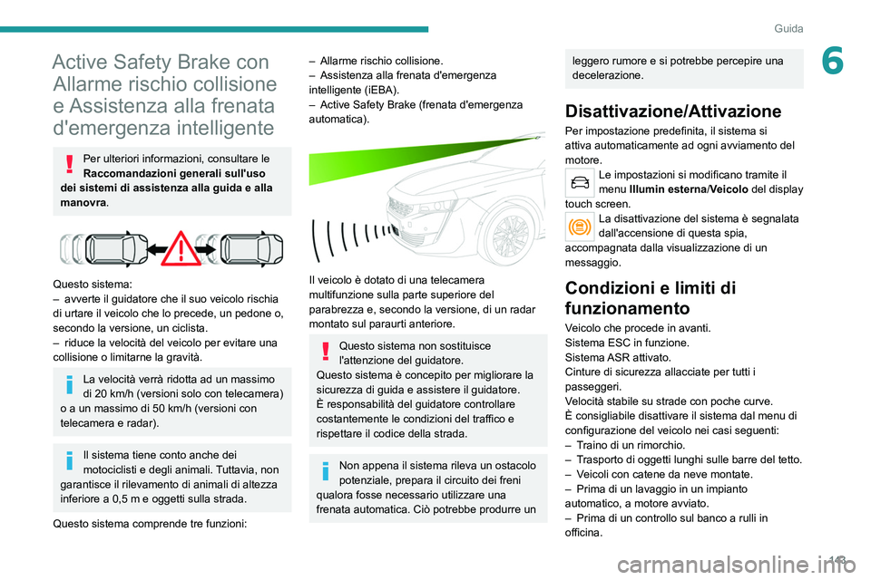 PEUGEOT 508 2021  Manuale duso (in Italian) 143
Guida
6Active Safety Brake con Allarme rischio collisione 
e Assistenza alla frenata 
d'emergenza intelligente
Per ulteriori informazioni, consultare le 
Raccomandazioni generali sull'uso 