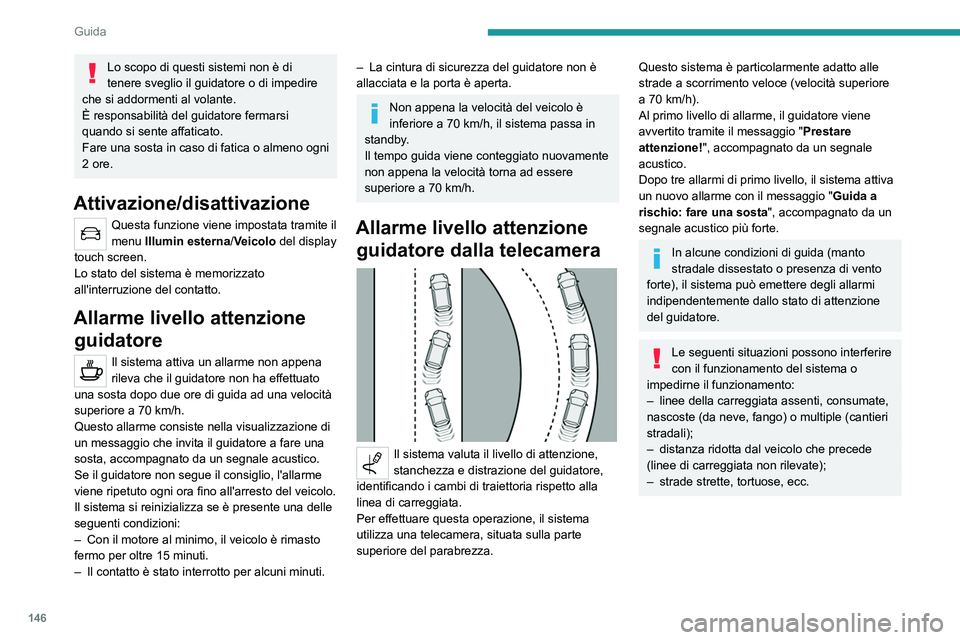 PEUGEOT 508 2021  Manuale duso (in Italian) 146
Guida
Allarme attivo superamento involontario 
linea di carreggiata
Per ulteriori informazioni, consultare le 
Raccomandazioni generali sull'uso 
dei sistemi di assistenza alla guida e alla 
m