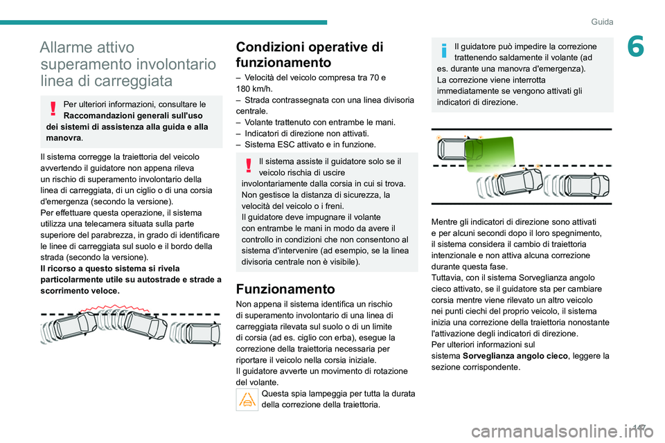 PEUGEOT 508 2021  Manuale duso (in Italian) 147
Guida
6Allarme attivo superamento involontario 
linea di carreggiata
Per ulteriori informazioni, consultare le 
Raccomandazioni generali sull'uso 
dei sistemi di assistenza alla guida e alla 
