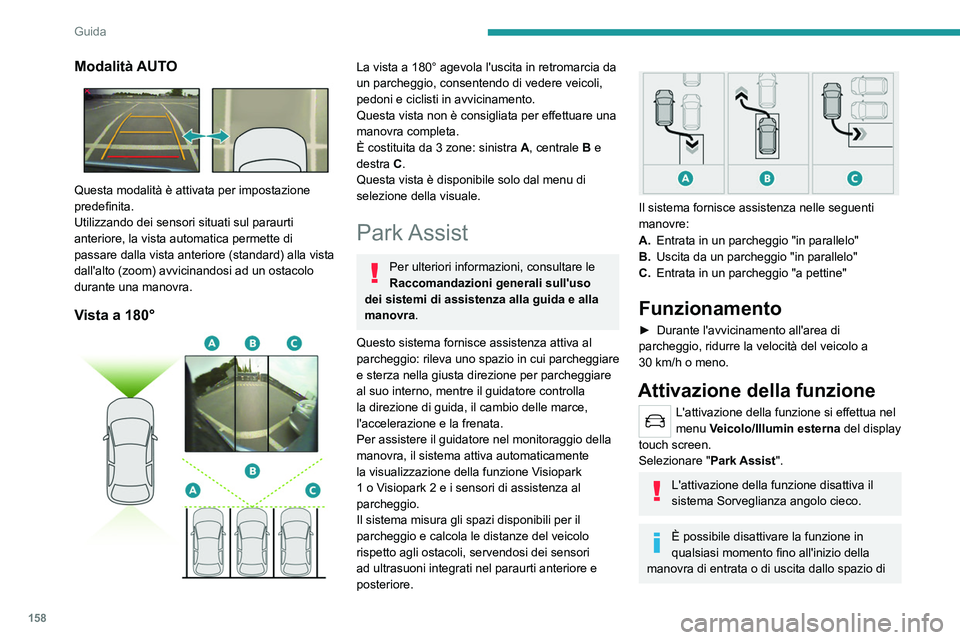 PEUGEOT 508 2021  Manuale duso (in Italian) 158
Guida
parcheggio, premendo la freccia nell'angolo 
superiore sinistro del display.
Selezione del tipo di 
manovra
 
 
Una pagina dedicata alla selezione della 
manovra è visualizzata sul disp