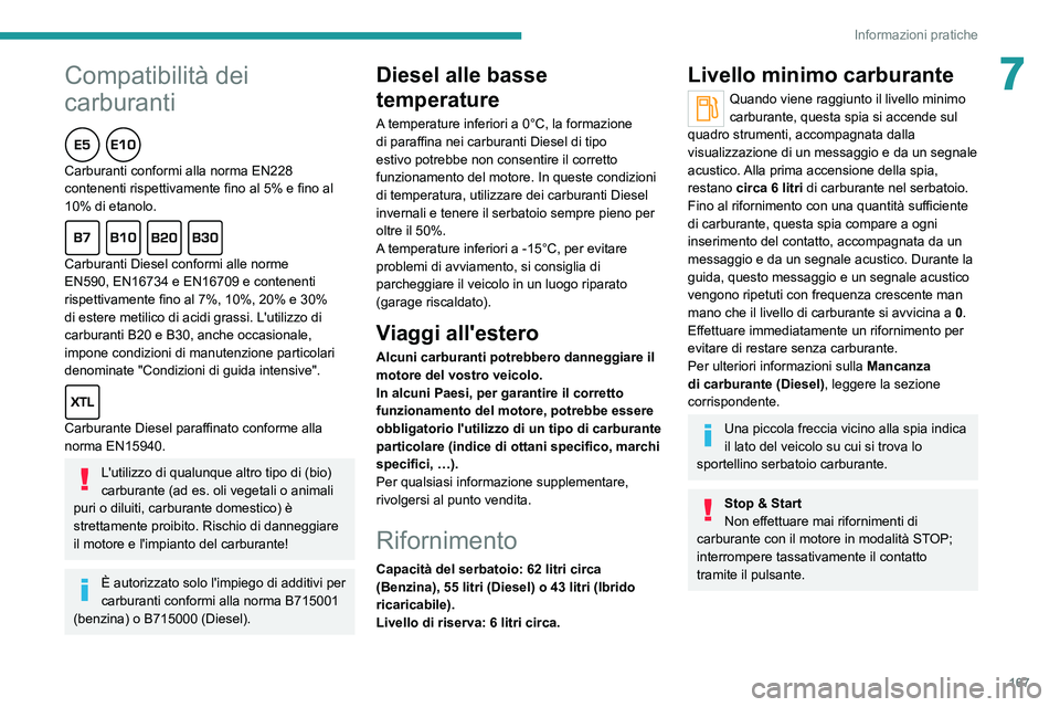 PEUGEOT 508 2021  Manuale duso (in Italian)  
 
167
Informazioni pratiche
7
 
 
Compatibilità dei 
carburanti
  
Carburanti conformi alla norma EN228 
contenenti rispettivamente fino al 5% e fino al 
10% di etanolo.
  
Carburanti Diesel confor
