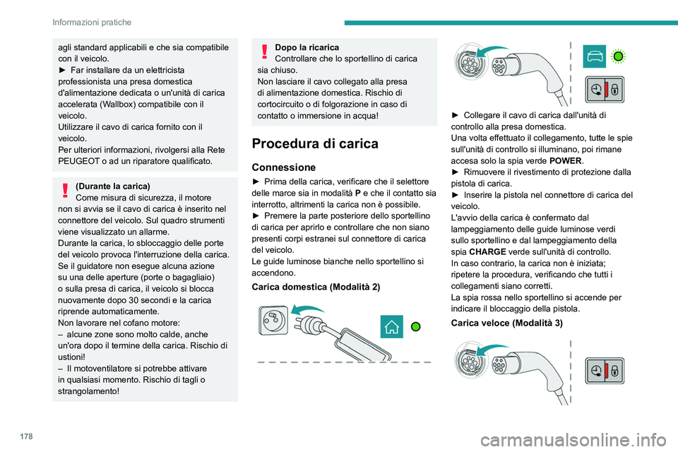 PEUGEOT 508 2021  Manuale duso (in Italian) 178
Informazioni pratiche
agli standard applicabili e che sia compatibile 
con il veicolo.
► 
Far installare da un elettricista 
professionista una presa domestica 
d'alimentazione dedicata o un