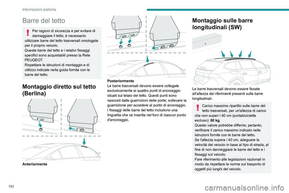 PEUGEOT 508 2021  Manuale duso (in Italian) 182
Informazioni pratiche
Barre del tetto
Per ragioni di sicurezza e per evitare di 
danneggiare il tetto, è necessario 
utilizzare barre del tetto trasversali omologate 
per il proprio veicolo.
Ques