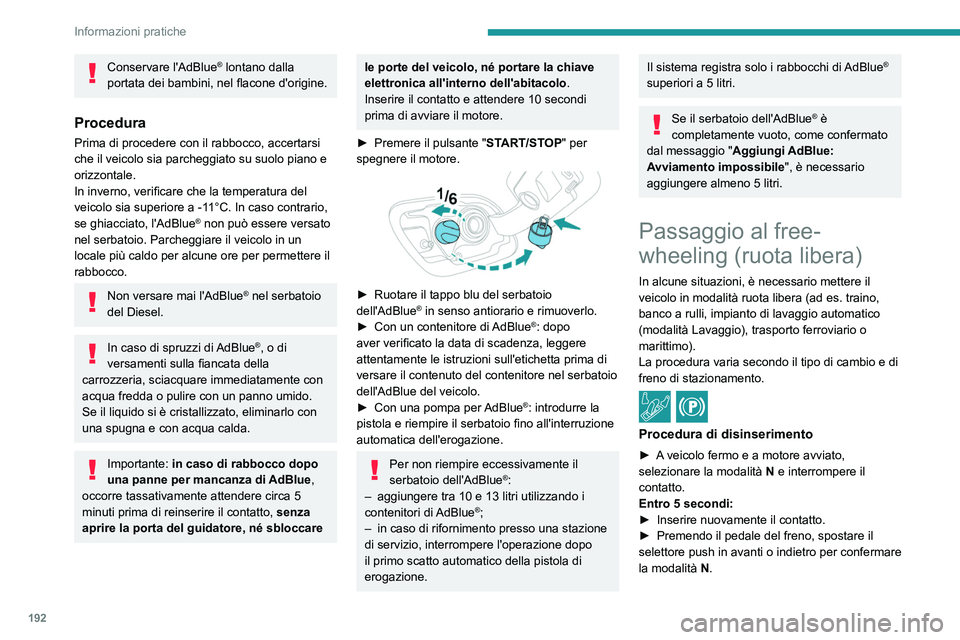PEUGEOT 508 2021  Manuale duso (in Italian) 192
Informazioni pratiche
Conservare l'AdBlue® lontano dalla 
portata dei bambini, nel flacone d'origine.
Procedura
Prima di procedere con il rabbocco, accertarsi 
che il veicolo sia parchegg