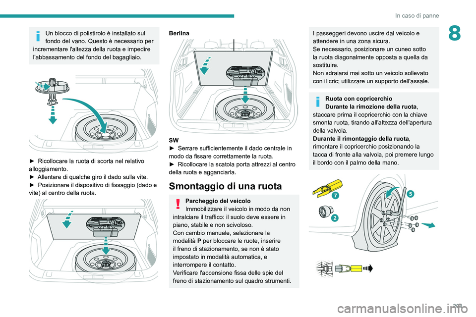 PEUGEOT 508 2021  Manuale duso (in Italian) 201
In caso di panne
8Un blocco di polistirolo è installato sul 
fondo del vano. Questo è necessario per 
incrementare l'altezza della ruota e impedire 
l'abbassamento del fondo del bagaglia