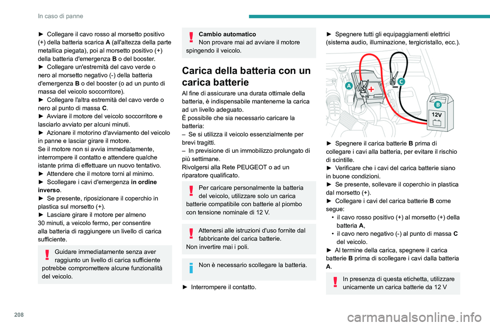 PEUGEOT 508 2021  Manuale duso (in Italian) 208
In caso di panne
per evitare il rischio di danni irreversibili ai 
componenti elettrici.
24V
12V
Non tentare mai di caricare una batteria 
ghiacciata - Rischio di esplosione!
Se la batteria si è 