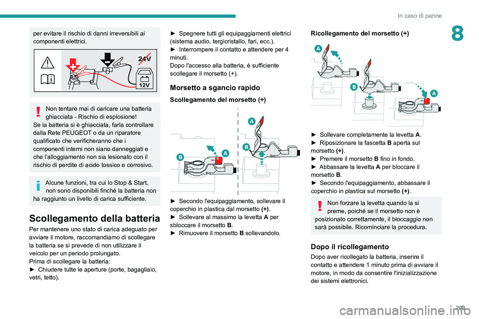 PEUGEOT 508 2021  Manuale duso (in Italian) 209
In caso di panne
8per evitare il rischio di danni irreversibili ai 
componenti elettrici.
24V
12V
Non tentare mai di caricare una batteria 
ghiacciata - Rischio di esplosione!
Se la batteria si è